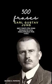 Livro 500 Frases de Carl Gustav Jung: Que Você não Pode Deixar de Ler, Organizadas por Tema (Essencial Psicanálise: As Citações-chave dos Grandes Psicanalistas Livro 4)