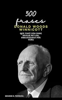 500 Frases de Donald Winnicott: Que Você não Pode Deixar de Ler, Organizadas por Tema (Essencial Psicanálise: As Citações-chave dos Grandes Psicanalistas Livro 5)