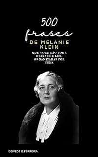 Livro 500 Frases de Melanie Klein: Que Você não Pode Deixar de Ler, Organizadas por Tema (Essencial Psicanálise: As Citações-chave dos Grandes Psicanalistas Livro 3)