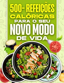 Livro 500- REFEIÇÕES CALÓRICAS PARA O SEU NOVO MODO DE VIDA