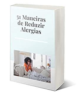 Livro 51 Maneiras de Reduzir Alergias: Aproximadamente 55% de todos os cidadãos sofrem de alergias