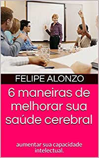 Livro 6 maneiras de melhorar sua saúde cerebral: aumentar sua capacidade intelectual.