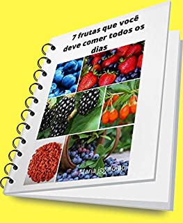 Livro 7 frutas que você deve comer todos os dias: A natureza nos forneceu uma série de guloseimas. Os especialistas em saúde sempre defenderam o uso de alimentos naturais para manter uma boa saúde.