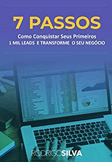 Livro 7 Passos de Como Conquistar Seus Primeiros 1 MIL Clientes na nova Era: Como Conquistar Seus Primeiros 1 MIL LEADS E TRANSFORME O SEU NEGÓCIO