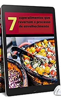 Livro 7 superalimentos que revertem o processo de envelhecimento : Maneiras de reverter o processo de envelhecimento