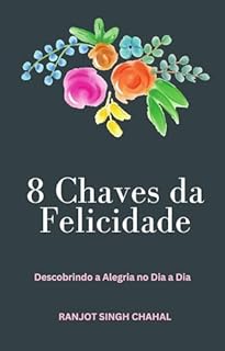 Livro 8 Chaves da Felicidade: Descobrindo a Alegria no Dia a Dia