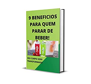 9 BENEFÍCIOS PARA QUEM PARAR DE BEBER: BENEFÍCIOS