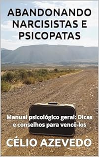 Livro Abandonando Narcisistas e Psicopatas: Manual psicológico geral: Dicas e conselhos para vencê-los (General Psychology and Life's Philosophy Livro 1)