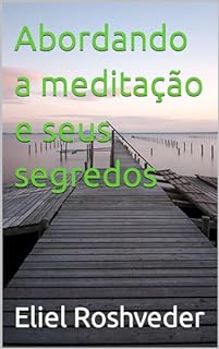 Abordando a meditação e seus segredos (Cabala e esoterismo Livro 8)