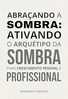 Livro Abraçando a sombra: ativando o arquétipo da Sombra para crescimento pessoal e profissional (Arquétipos no dia a dia)