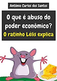 Livro O que é abuso do poder econômico? O ratinho Lélis explica (Coleção Cidadania para Crianças Livro 25)