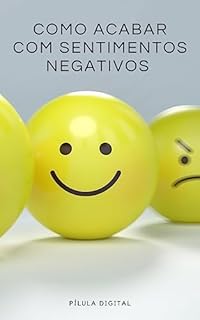Como Acabar com Sentimentos Negativos
