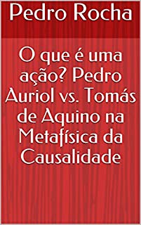 Livro O que é uma ação? Pedro Auriol vs. Tomás de Aquino na Metafísica da Causalidade