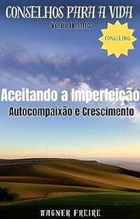 Livro Aceitando a Imperfeição - Autocompaixão e Crescimento - Conselhos para a vida (Dicas Importantes Livro 19)