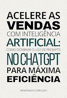 Livro Acelere as vendas com Inteligência Artificial: como dominar o uso de prompts no ChatGPT para máxima eficiência (Metodologia de venda)