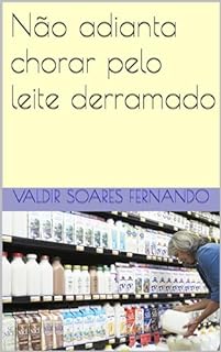 Livro Não adianta chorar pelo leite derramado