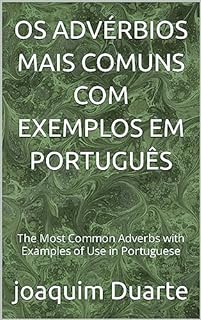 OS ADVÉRBIOS MAIS COMUNS COM EXEMPLOS EM PORTUGUÊS: The Most Common Adverbs with Examples of Use in Portuguese