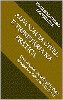 Livro Advocacia Cível e Tributária na Prática: Com Anexos: De advogado para advogado e Advocacia Criminal