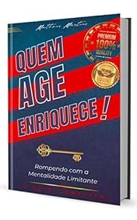 Livro Quem age enriquece: Rompendo com a Mentalidade Limitante