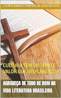 AGRADEÇA DE TUDO DE BOM NA VIDA LITERATURA BRASILEIRA: CULTURA TEM CRITERIO E VALOR QUE DEUS ABENÇOA