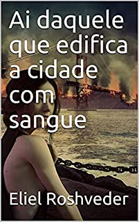 Livro Ai daquele que edifica a cidade com sangue (INSTRUÇÃO PARA O APOCALIPSE QUE SE APROXIMA Livro 32)