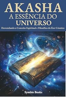 Livro Akasha - A Essência do Universo - Desvendando o Conceito Espiritual e Filosófico do Éter Cósmico: A origem e o significado do Akasha em diferentes tradições ... filosóficas (Desvendando o Akasha Livro 1)