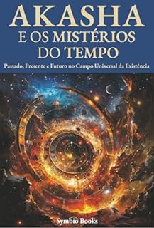 Livro Akasha e os Mistérios do Tempo : Passado, Presente e Futuro no Campo Universal da Existência: Uma exploração de como o Akasha transcende o tempo contendo ... e eventos (Desvendando o Akasha Livro 4)