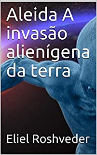 Livro Aleida A invasão alienígena da terra (SÉRIE DE SUSPENSE E TERROR Livro 51)