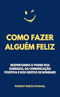 Livro Como Fazer Alguém Feliz: Despertando o Poder dos Sorrisos, da Comunicação Positiva e dos Gestos de Bondade