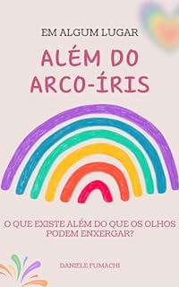 Livro Em algum lugar além do Arco-íris: O que existe além do que os olhos podem enxergar?