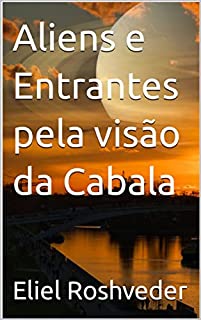 Aliens e Entrantes pela visão da Cabala (Aliens e Mundos Paralelos Livro 33)