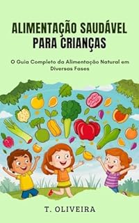 Livro Alimentação Saudável para Crianças: O Guia Completo da Alimentação Natural em Diversas Fases