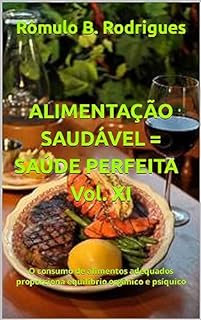 Livro ALIMENTAÇÃO SAUDÁVEL = SAÚDE PERFEITA - Vol. XI: O consumo de alimentos adequados proporciona equilíbrio orgânico e psíquico