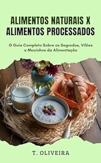 Livro Alimentos Naturais x Alimentos Processados: O Guia Completo Sobre os Segredos, Vilões e Mocinhos da Alimentação