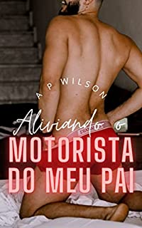 Livro Aliviando o motorista do meu pai [Conto Erótico]