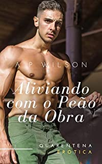 Livro Aliviando com o Peão da Obra [Conto Erótico] (A P Wilson)