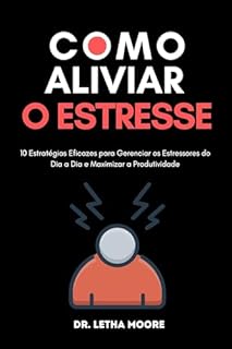 Livro Como Aliviar o Estresse: 10 Estratégias Eficazes para Gerenciar os Estressores do Dia a Dia e Maximizar a Produtividade