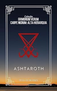 Livro Alta Hierarquia - Ashtaroth (Coleção Grimorium Verum Carpe Nicrum Livro 18)