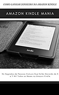 Livro Amazon Kindle: O segredos de pessoas comuns que estão gerando de 3 a 11 mil todos os meses na Amazon Kindle