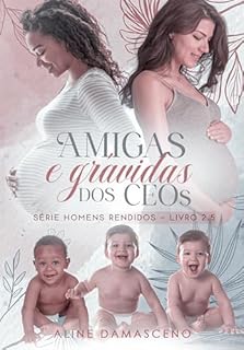 Amigas e grávidas dos CEOs (Homens rendidos Livro 3)