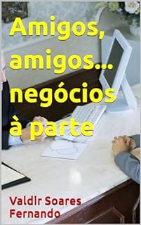 Amigos, amigos... negócios à parte