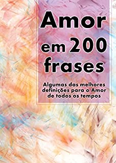 Amor em 200 Frases: As melhores definições e reflexões sobre o Amor e a  Caridade, coligidas dos mais diversos autores, tempos e literaturas.  (Coleção 200 Frases Livro 1) - eBook, Resumo, Ler