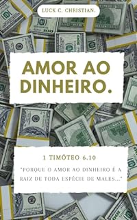 Livro Amor ao dinheiro.: 1 Timóteo 6.10: Porque o amor ao dinheiro é a raiz de toda espécie de males. (Fraquezas da Carne.)