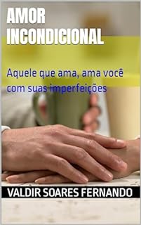 Livro Amor incondicional: Aquele que ama, ama você com suas imperfeições