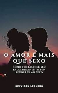 O Amor é Mais que Sexo: Como fortalecer seu relacionamento sem recorrer ao sexo