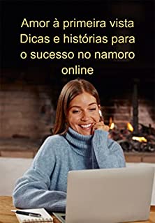 Livro Amor À Primeira Vista Dicas E Histórias Para O Sucesso No Namoro Online