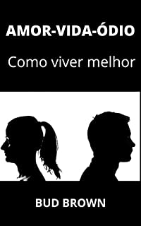 Livro AMOR-VIDA-ÓDIO: Como viver melhor