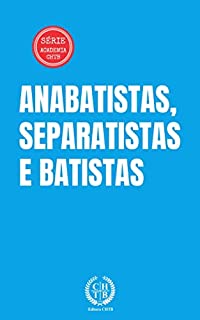 Livro Anabatistas, Separatistas e Batistas (Academia CHTB Livro 5)