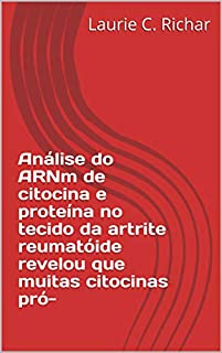 Análise do ARNm de citocina e proteína no tecido da artrite reumatóide revelou que muitas citocinas pró-