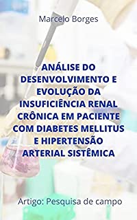 Livro Análise do desenvolvimento e evolução da insuficiência renal crônica em paciente com diabetes mellitus e hipertensão arterial sistêmica: Artigo: Pesquisa de campo